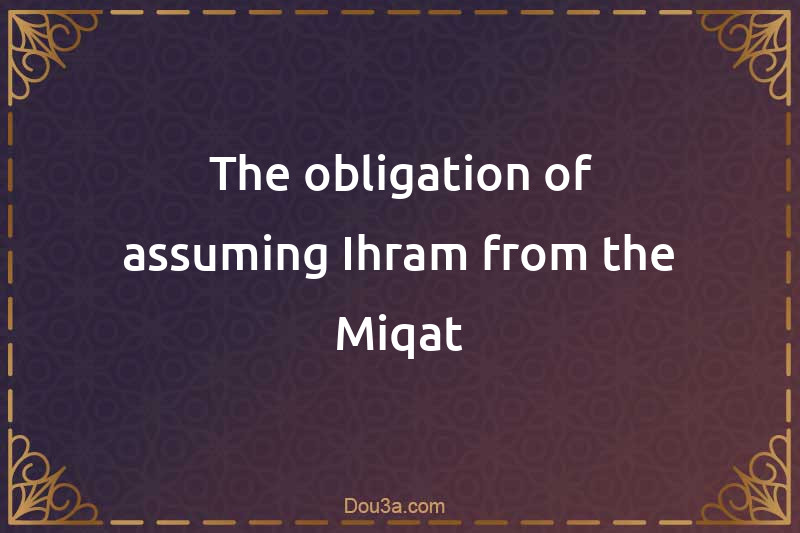The obligation of assuming Ihram from the Miqat