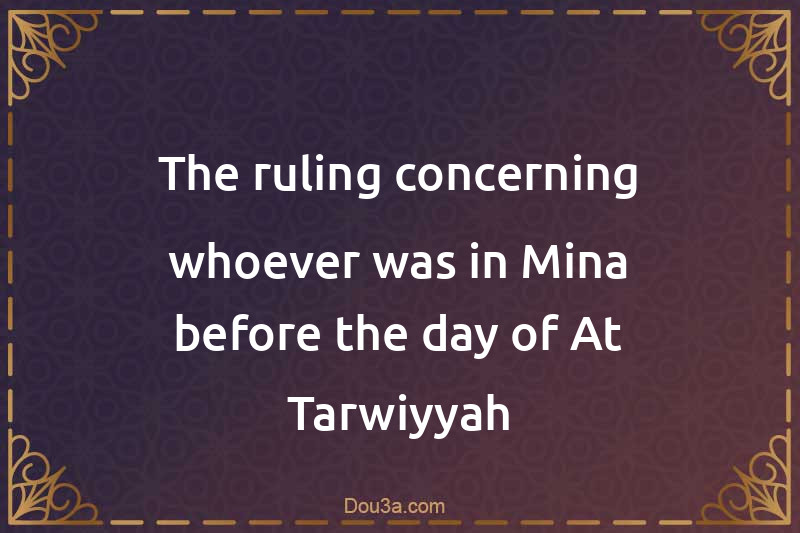 The ruling concerning whoever was in Mina before the day of At-Tarwiyyah