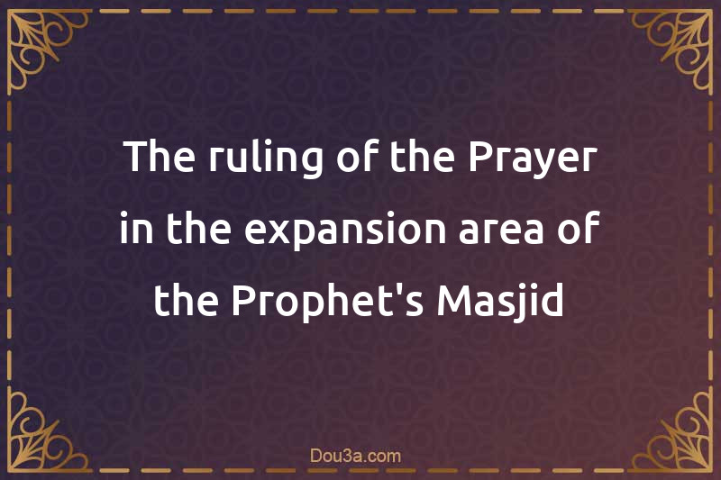 The ruling of the Prayer in the expansion area of the Prophet's Masjid