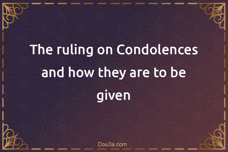 The ruling on Condolences and how they are to be given