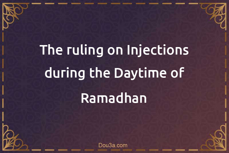 The ruling on Injections during the Daytime of Ramadhan