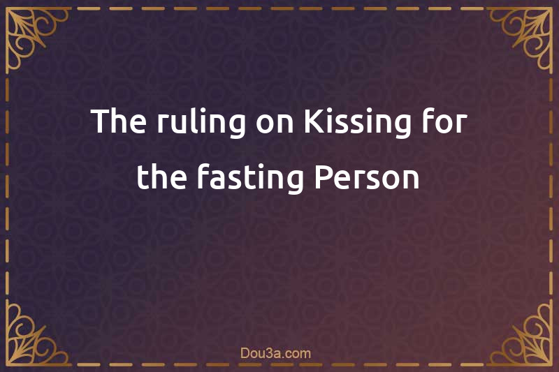 The ruling on Kissing for the fasting Person