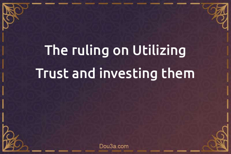 The ruling on Utilizing Trust and investing them