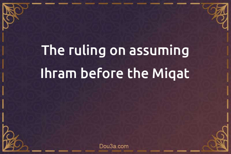 The ruling on assuming Ihram before the Miqat