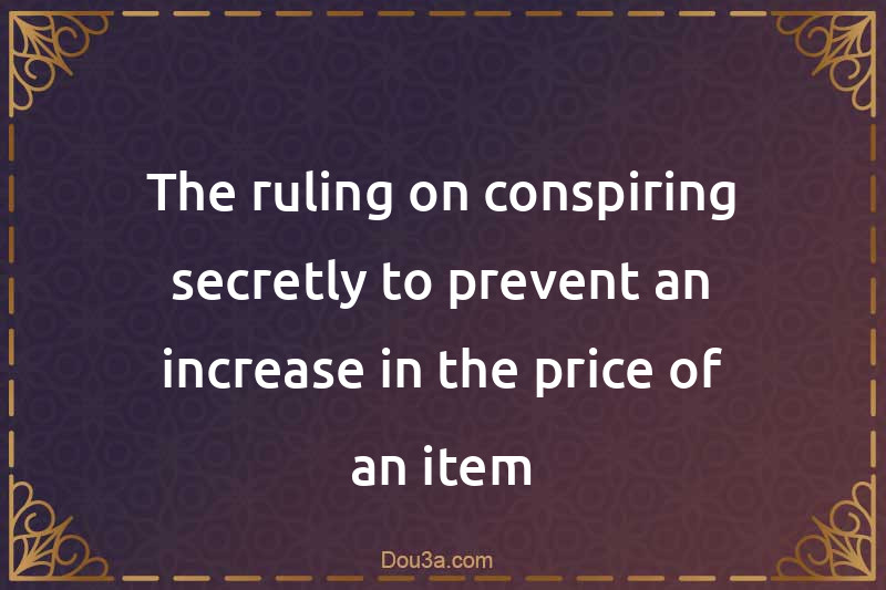 The ruling on conspiring secretly to prevent an increase in the price of an item