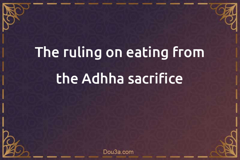 The ruling on eating from the Adhha sacrifice