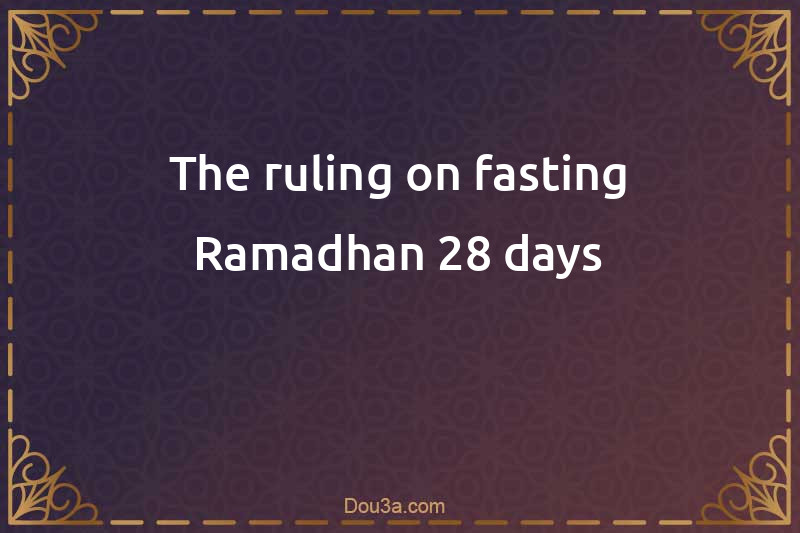 The ruling on fasting Ramadhan 28 days