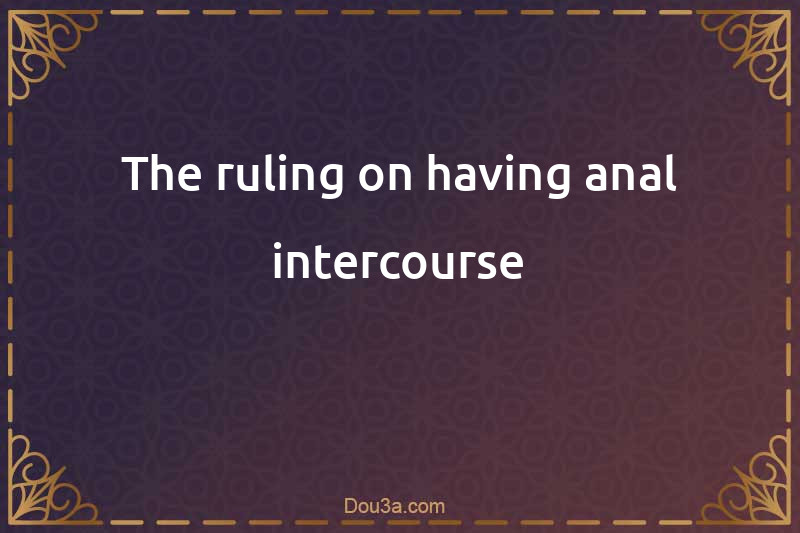 The ruling on having anal intercourse