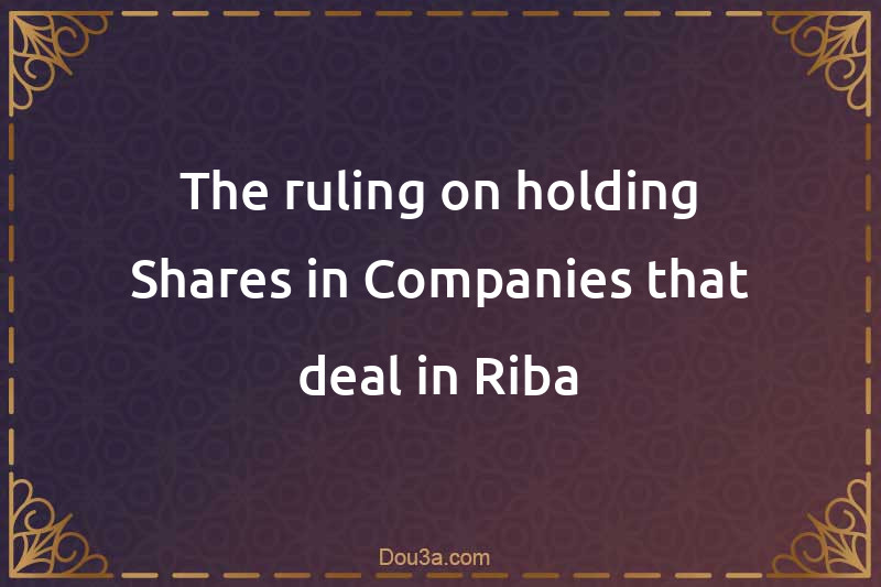 The ruling on holding Shares in Companies that deal in Riba