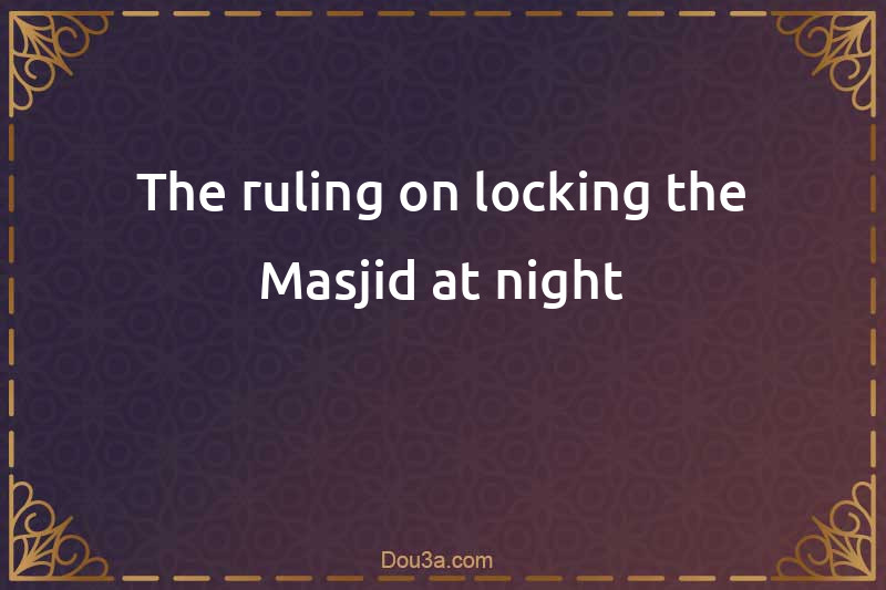 The ruling on locking the Masjid at night