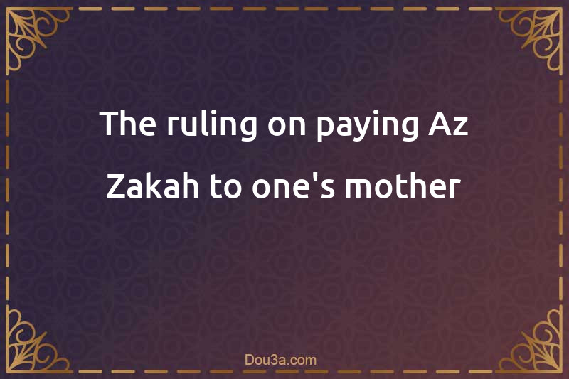 The ruling on paying Az-Zakah to one's mother