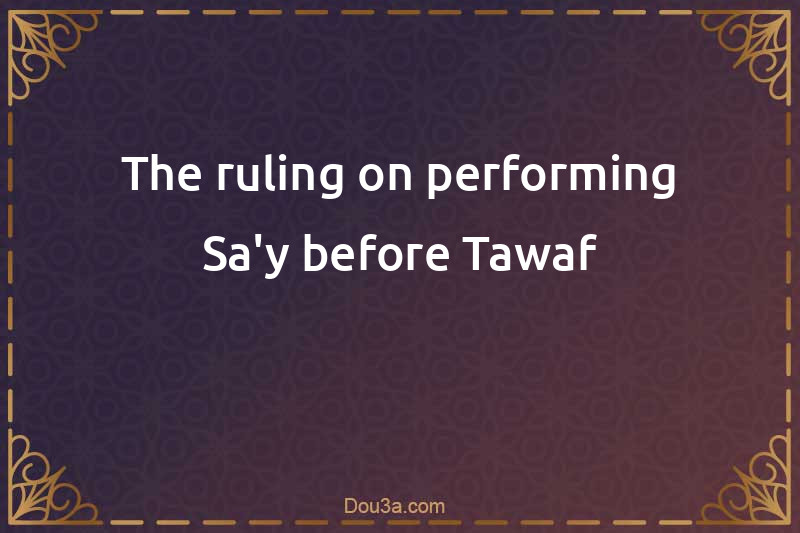 The ruling on performing Sa'y before Tawaf