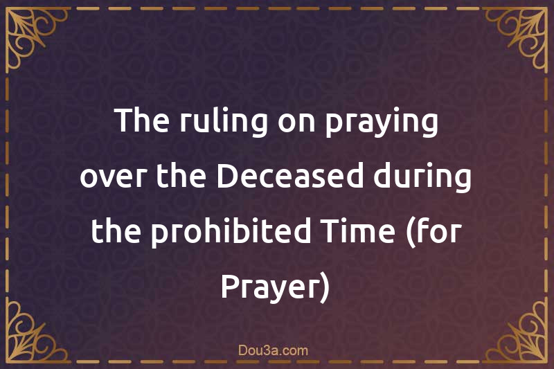 The ruling on praying over the Deceased during the prohibited Time (for ...