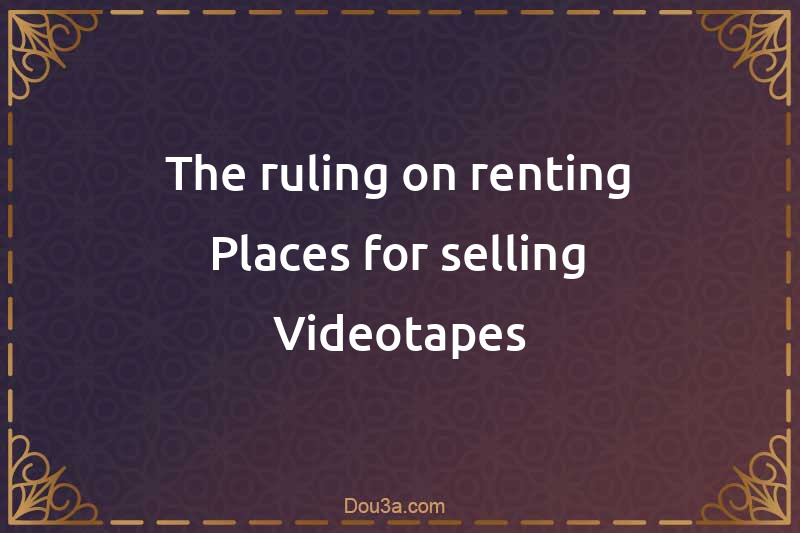 The ruling on renting Places for selling Videotapes