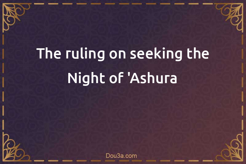 The ruling on seeking the Night of 'Ashura