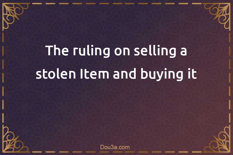 The ruling on selling a stolen Item and buying it