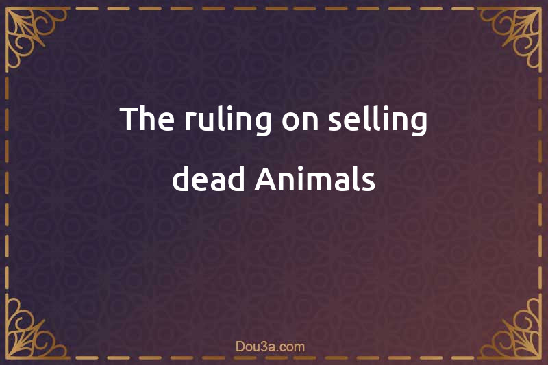 The ruling on selling dead Animals