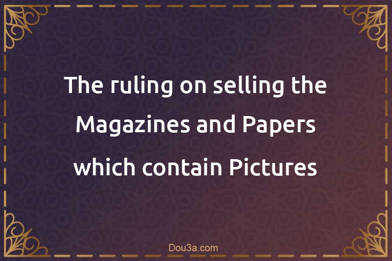 The ruling on selling the Magazines and Papers which contain Pictures