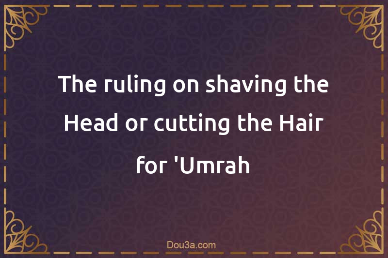 The ruling on shaving the Head or cutting the Hair for 'Umrah