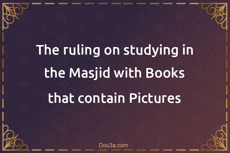 The ruling on studying in the Masjid with Books that contain Pictures