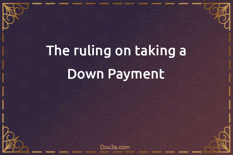 The ruling on taking a Down Payment
