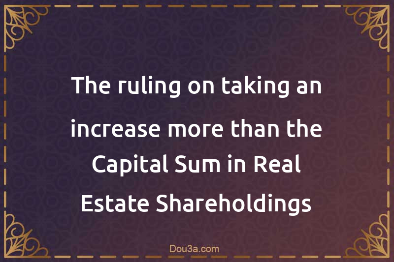 The ruling on taking an increase more than the Capital Sum in Real Estate Shareholdings