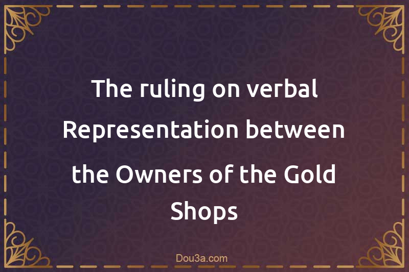 The ruling on verbal Representation between the Owners of the Gold Shops