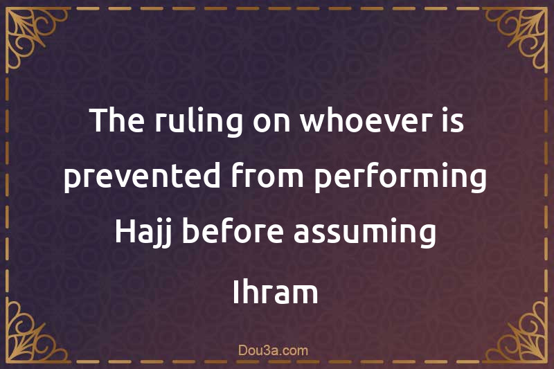 The ruling on whoever is prevented from performing Hajj before assuming Ihram