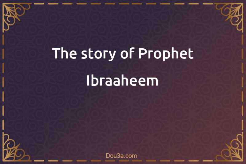 The story of Prophet Ibraaheem ( Al Hajj) 