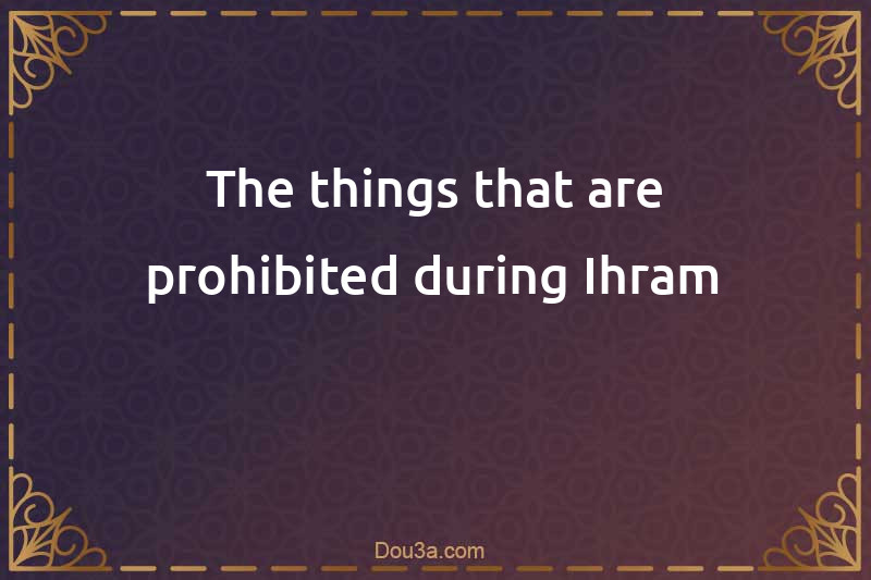 The things that are prohibited during Ihram