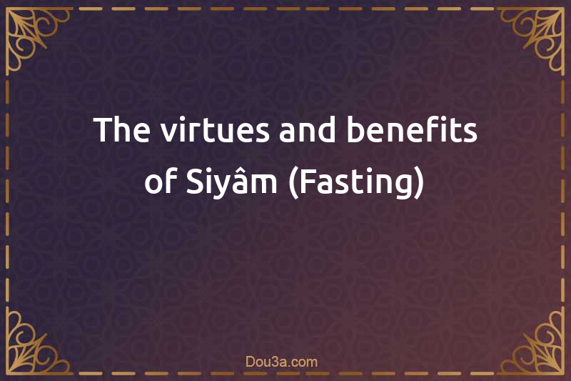 The virtues and benefits of Siyâm (Fasting)