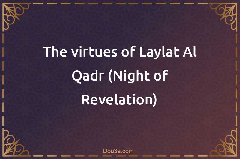 The virtues of Laylat Al-Qadr (Night of Revelation)