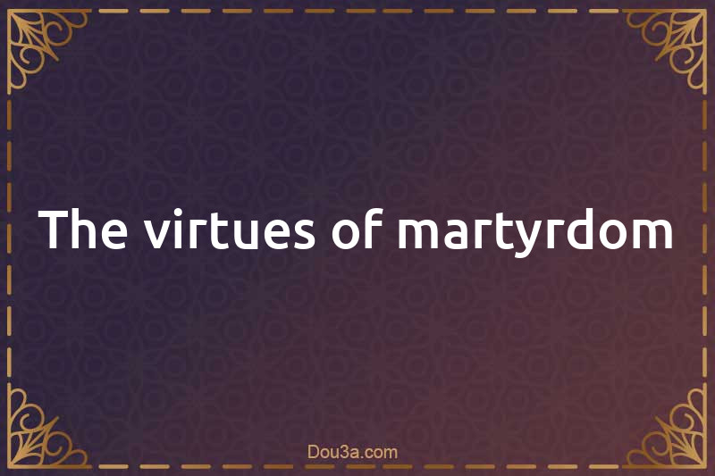 The virtues of martyrdom