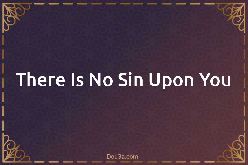 There Is No Sin Upon You