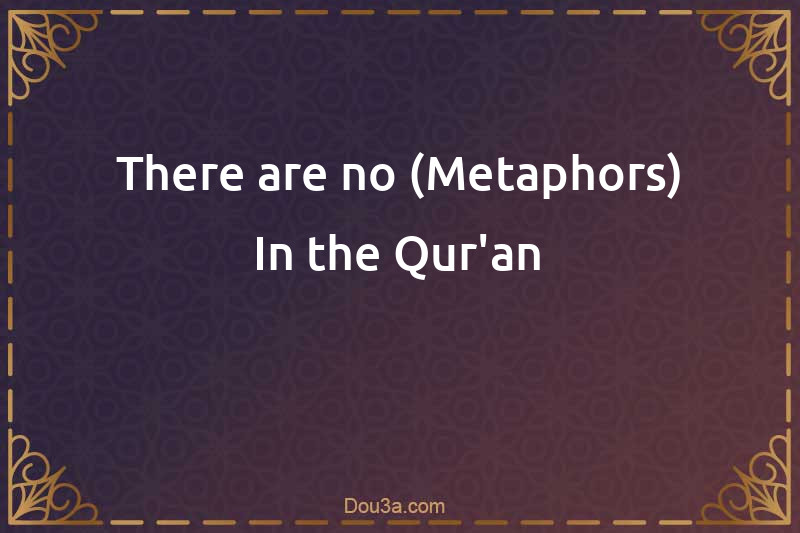 There are no (Metaphors) In the Qur'an
