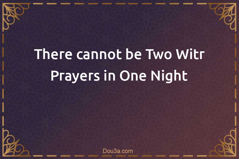 There cannot be Two Witr Prayers in One Night