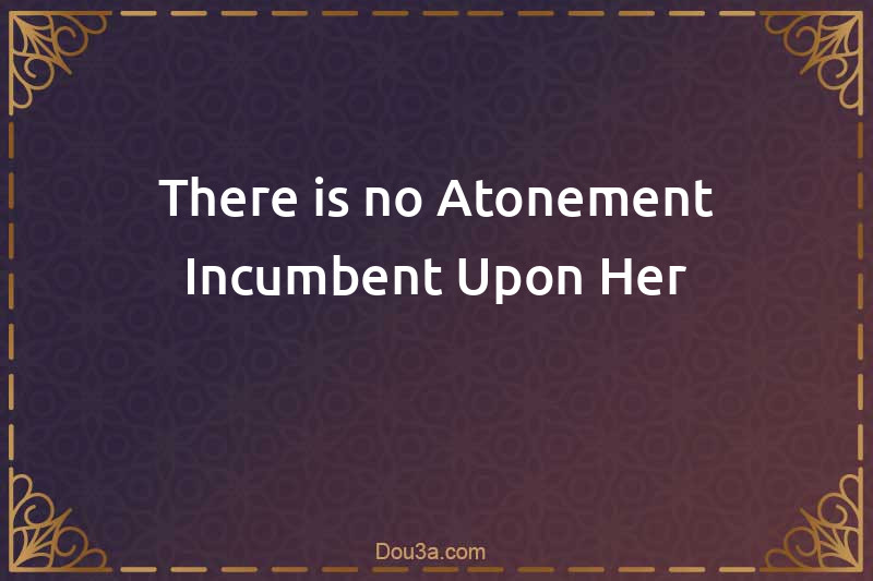 There is no Atonement Incumbent Upon Her