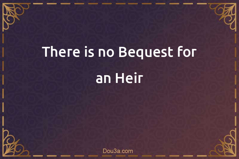 There is no Bequest for an Heir