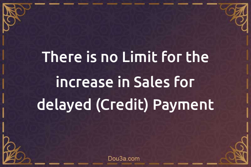 There is no Limit for the increase in Sales for delayed (Credit) Payment
