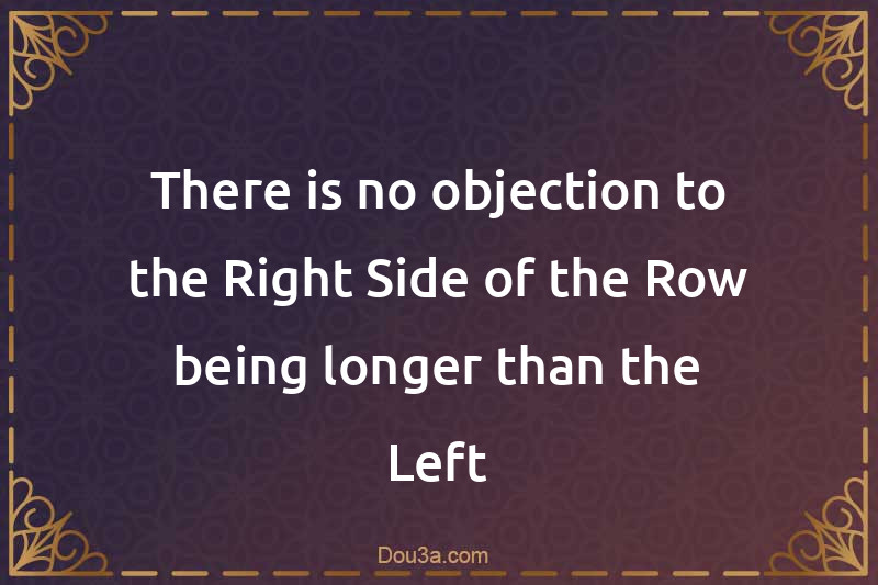 There is no objection to the Right Side of the Row being longer than the Left