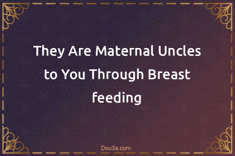 They Are Maternal Uncles to You Through Breast-feeding