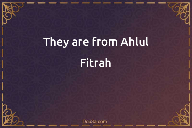 They are from Ahlul-Fitrah