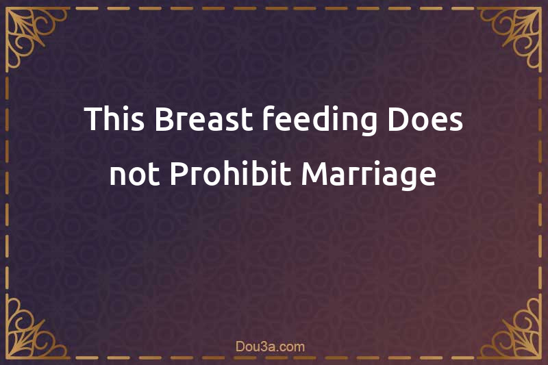 This Breast-feeding Does not Prohibit Marriage