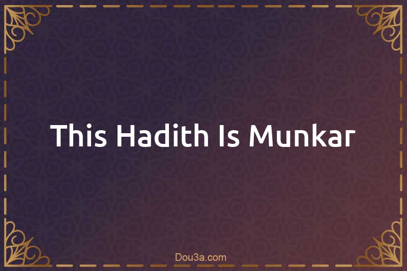 This Hadith Is Munkar
