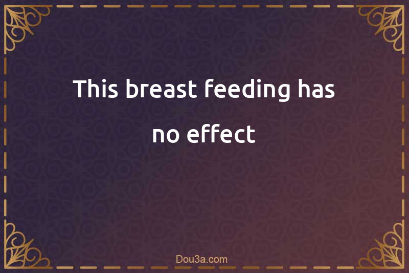 This breast feeding has no effect