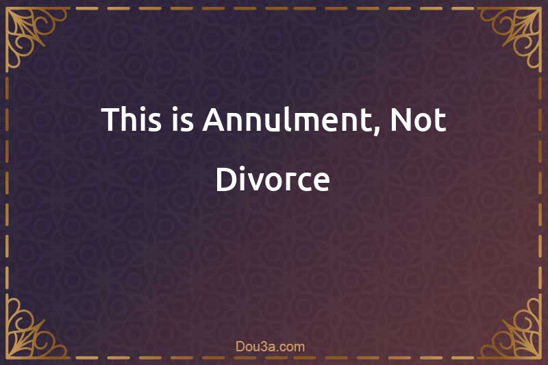 This is Annulment, Not Divorce