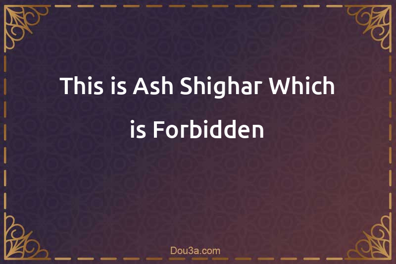 This is Ash-Shighar Which is Forbidden