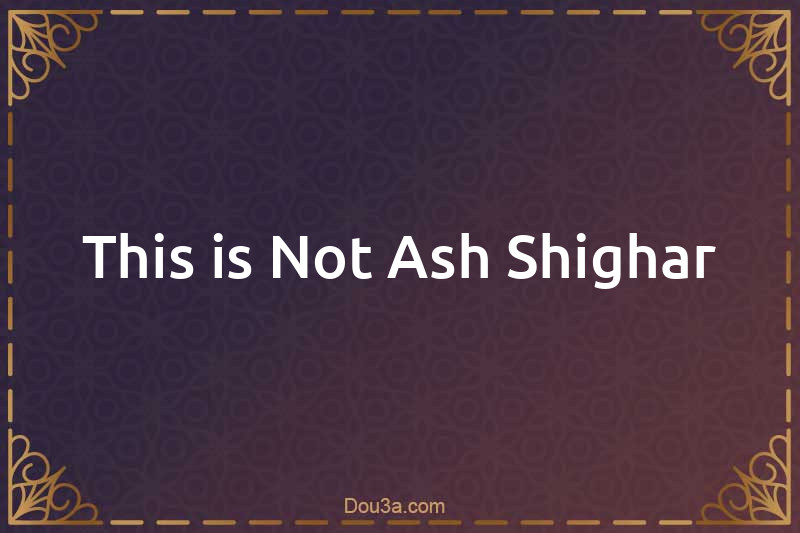 This is Not Ash-Shighar