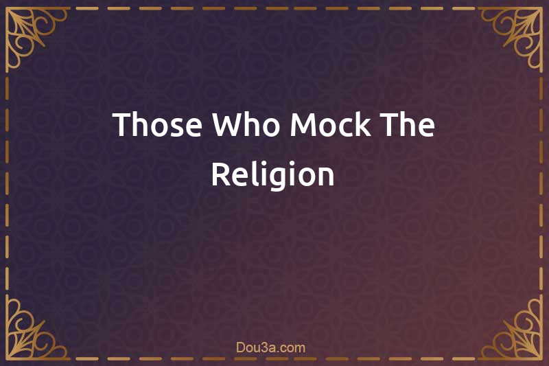 Those Who Mock The Religion
