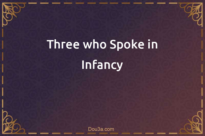 Three who Spoke in Infancy